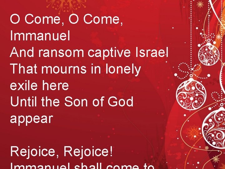 O Come, Immanuel And ransom captive Israel That mourns in lonely exile here Until