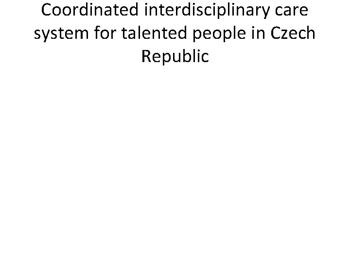 Coordinated interdisciplinary care system for talented people in Czech Republic 