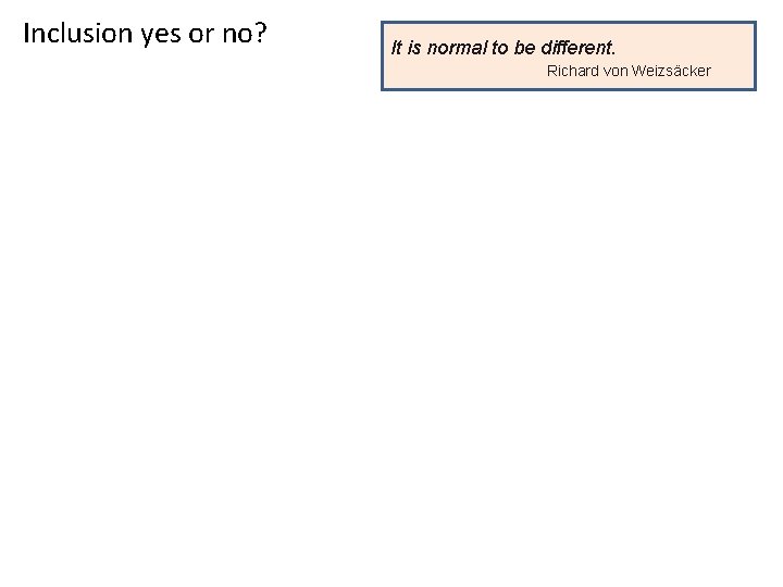 Inclusion yes or no? It is normal to be different. Richard von Weizsäcker 