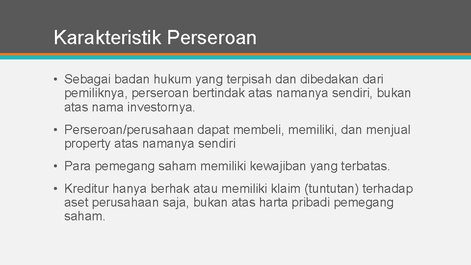 Karakteristik Perseroan • Sebagai badan hukum yang terpisah dan dibedakan dari pemiliknya, perseroan bertindak
