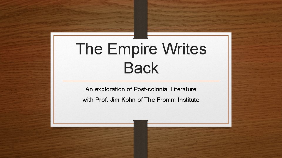 The Empire Writes Back An exploration of Post-colonial Literature with Prof. Jim Kohn of