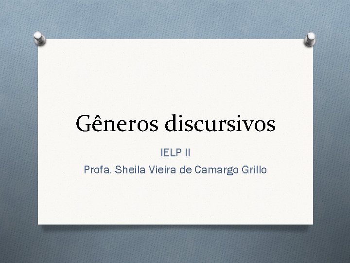 Gêneros discursivos IELP II Profa. Sheila Vieira de Camargo Grillo 