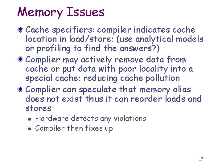 Memory Issues Cache specifiers: compiler indicates cache location in load/store; (use analytical models or