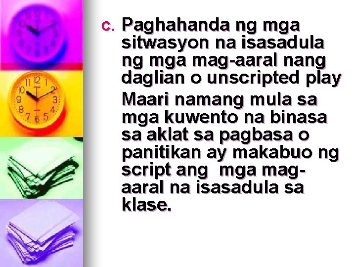 C. Paghahanda ng mga sitwasyon na isasadula ng mga mag-aaral nang daglian o unscripted