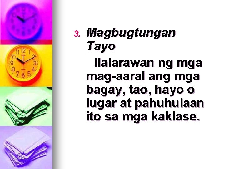 3. Magbugtungan Tayo Ilalarawan ng mga mag-aaral ang mga bagay, tao, hayo o lugar