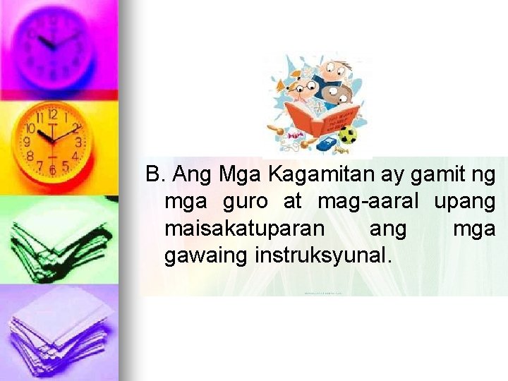 B. Ang Mga Kagamitan ay gamit ng mga guro at mag-aaral upang maisakatuparan ang