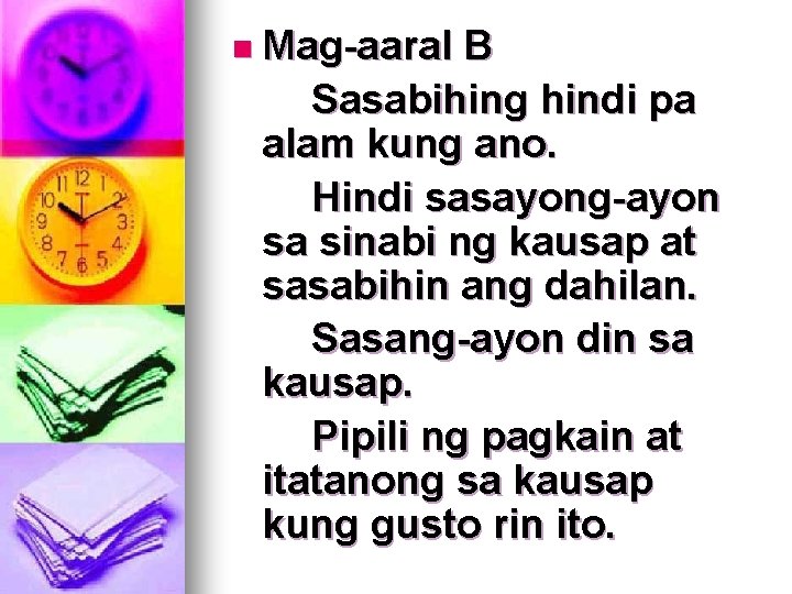 n Mag-aaral B Sasabihing hindi pa alam kung ano. Hindi sasayong-ayon sa sinabi ng