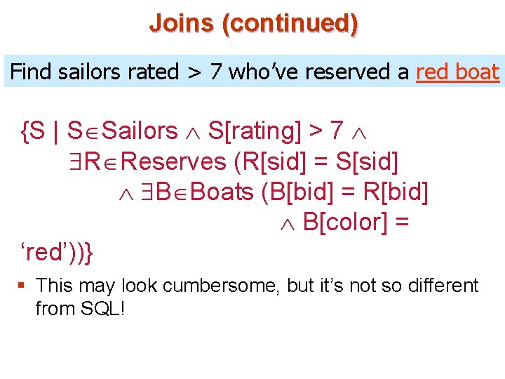 Joins (continued) Find sailors rated > 7 who’ve reserved a red boat {S |