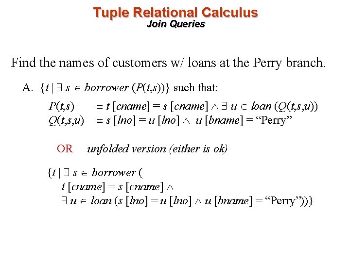 Tuple Relational Calculus Join Queries Find the names of customers w/ loans at the