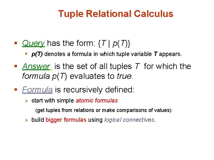 Tuple Relational Calculus § Query has the form: {T | p(T)} § p(T) denotes