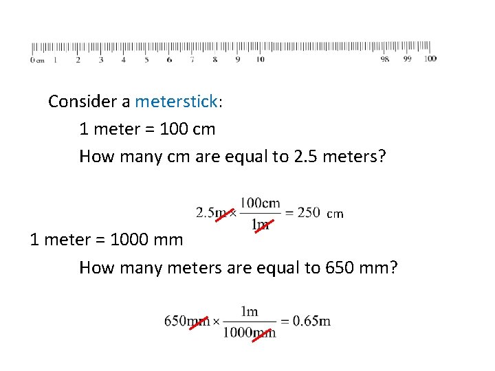 Consider a meterstick: 1 meter = 100 cm How many cm are equal to