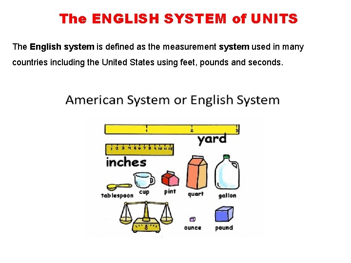 The ENGLISH SYSTEM of UNITS The English system is defined as the measurement system