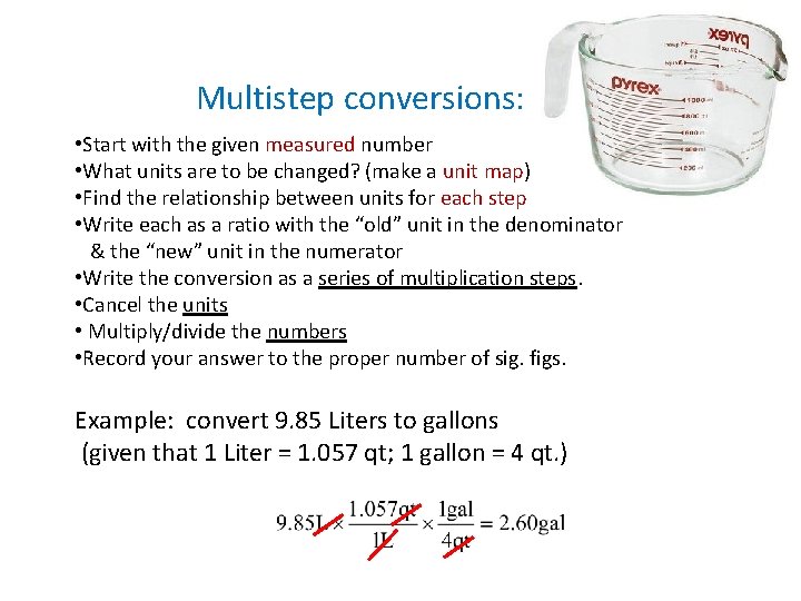 Multistep conversions: • Start with the given measured number • What units are to