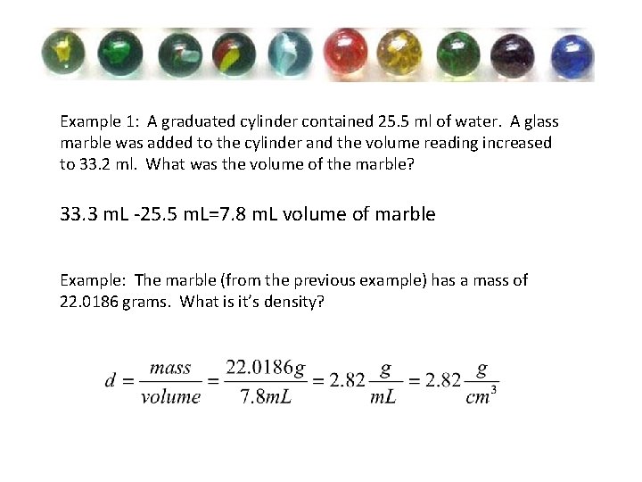 Example 1: A graduated cylinder contained 25. 5 ml of water. A glass marble