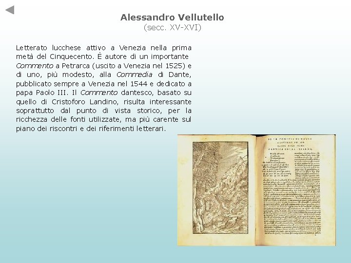 Alessandro Vellutello (secc. XV-XVI) Letterato lucchese attivo a Venezia nella prima metà del Cinquecento.