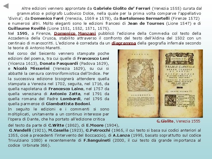 Altre edizioni vennero approntate da Gabriele Giolito de’ Ferrari (Venezia 1555) curata dal grammatico