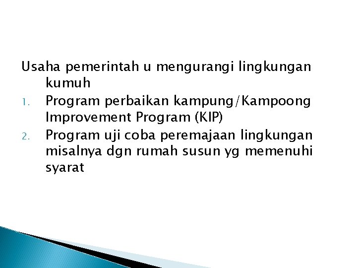 Usaha pemerintah u mengurangi lingkungan kumuh 1. Program perbaikan kampung/Kampoong Improvement Program (KIP) 2.