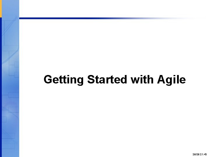 Getting Started with Agile Proprietary and Confidential 26/29 21: 43 