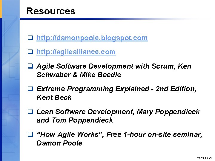 Resources q http: //damonpoole. blogspot. com q http: //agilealliance. com q Agile Software Development