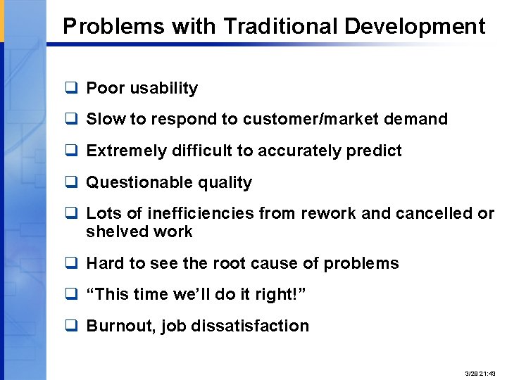 Problems with Traditional Development q Poor usability q Slow to respond to customer/market demand