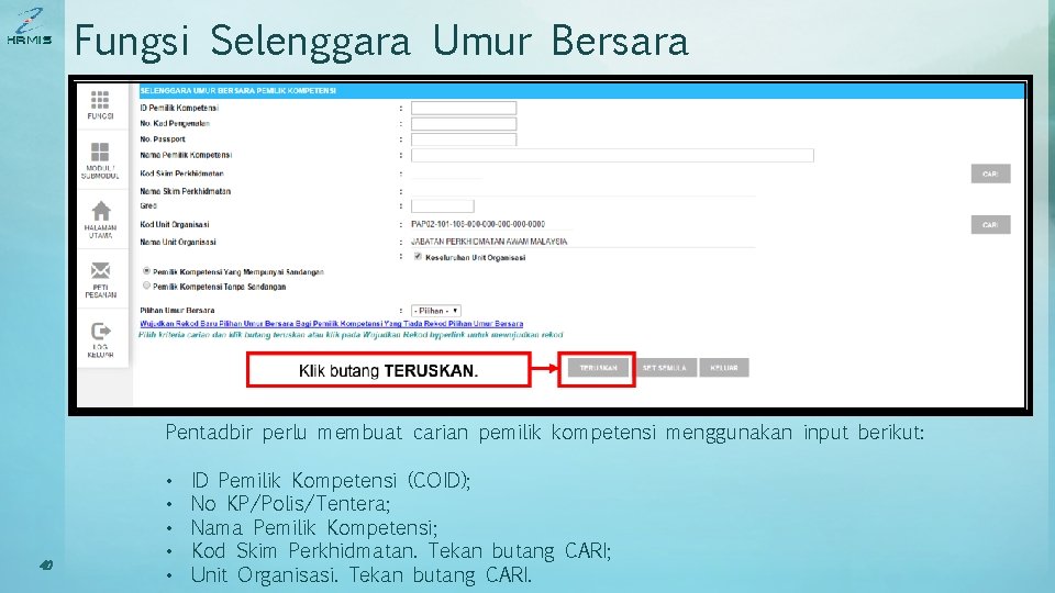 Fungsi Selenggara Umur Bersara 40 Pentadbir perlu membuat carian pemilik kompetensi menggunakan input berikut: