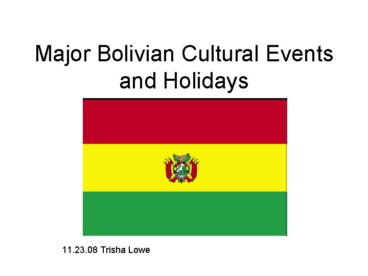 Major Bolivian Cultural Events and Holidays 11. 23. 08 Trisha Lowe 