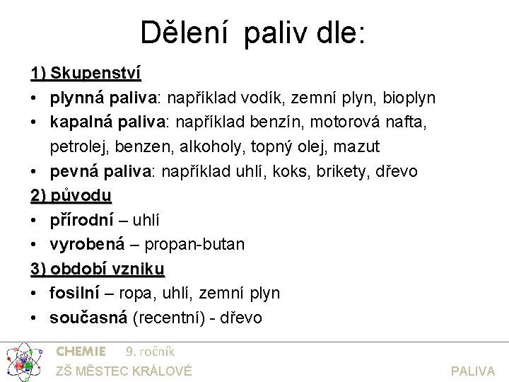 Dělení paliv dle: 1) Skupenství • plynná paliva: například vodík, zemní plyn, bioplyn •