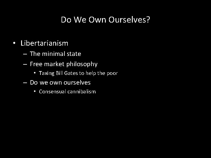 Do We Own Ourselves? • Libertarianism – The minimal state – Free market philosophy