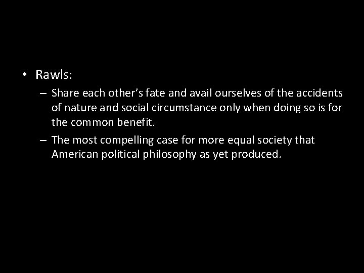  • Rawls: – Share each other’s fate and avail ourselves of the accidents