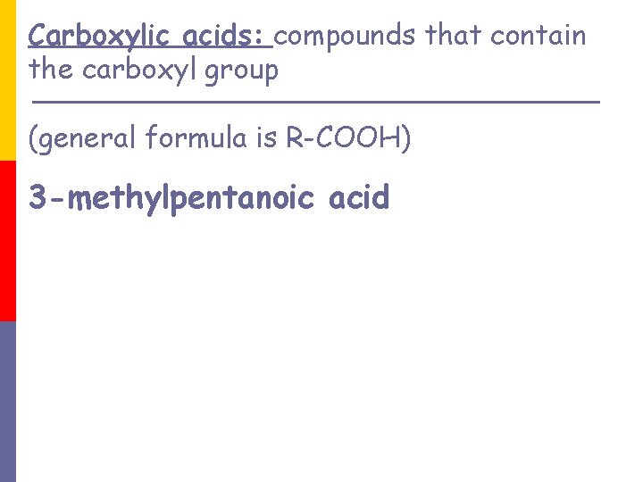 Carboxylic acids: compounds that contain the carboxyl group (general formula is R-COOH) 3 -methylpentanoic