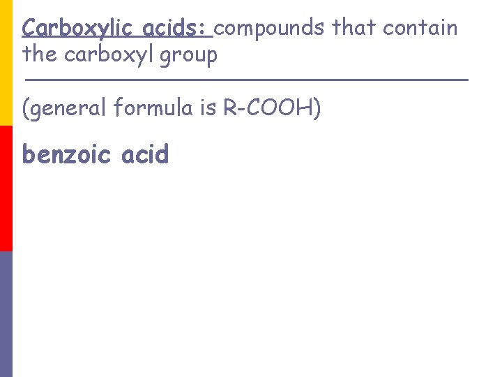 Carboxylic acids: compounds that contain the carboxyl group (general formula is R-COOH) benzoic acid