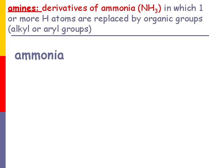 amines: derivatives of ammonia (NH 3) in which 1 or more H atoms are