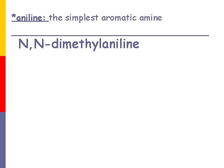 *aniline: the simplest aromatic amine N, N-dimethylaniline 