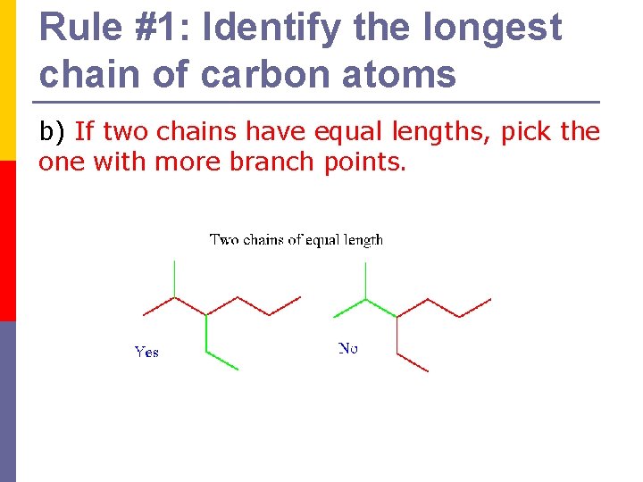 Rule #1: Identify the longest chain of carbon atoms b) If two chains have