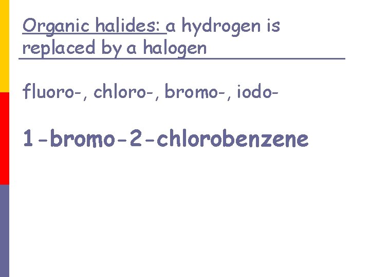 Organic halides: a hydrogen is replaced by a halogen fluoro-, chloro-, bromo-, iodo- 1