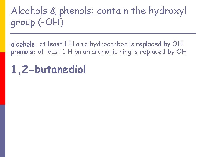 Alcohols & phenols: contain the hydroxyl group (-OH) alcohols: at least 1 H on