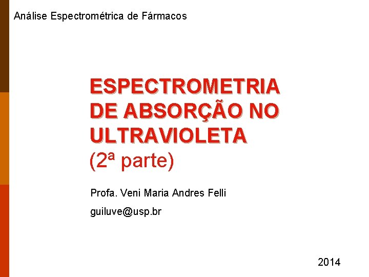 Análise Espectrométrica de Fármacos ESPECTROMETRIA DE ABSORÇÃO NO ULTRAVIOLETA (2ª parte) Profa. Veni Maria
