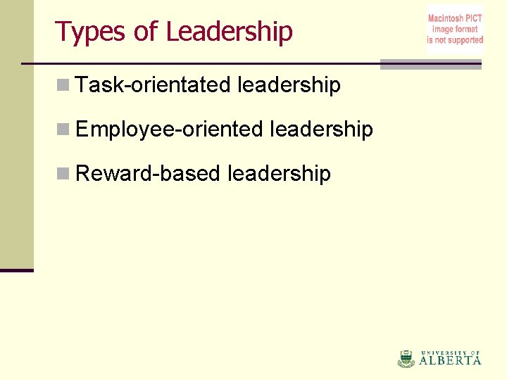 Types of Leadership n Task-orientated leadership n Employee-oriented leadership n Reward-based leadership 