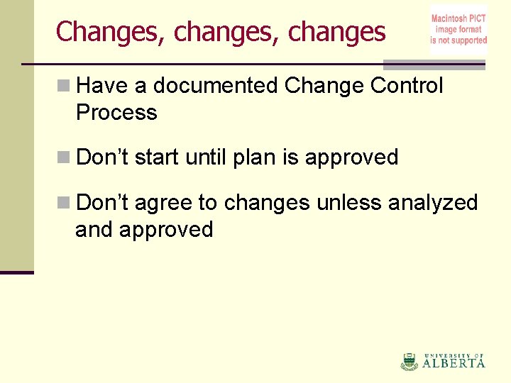 Changes, changes n Have a documented Change Control Process n Don’t start until plan