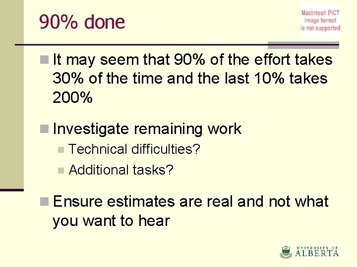 90% done n It may seem that 90% of the effort takes 30% of