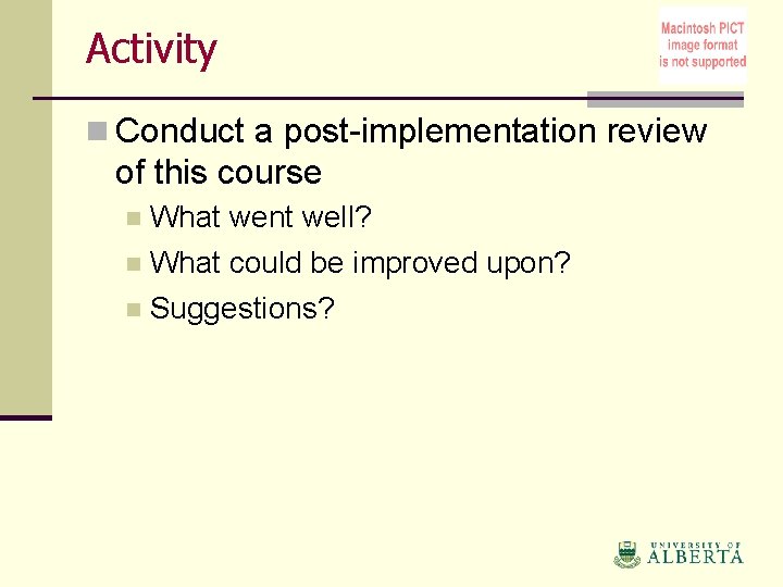 Activity n Conduct a post-implementation review of this course What went well? n What