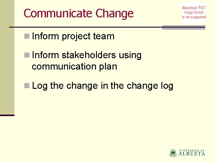 Communicate Change n Inform project team n Inform stakeholders using communication plan n Log