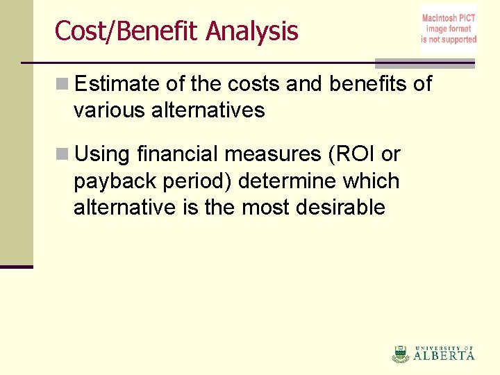 Cost/Benefit Analysis n Estimate of the costs and benefits of various alternatives n Using