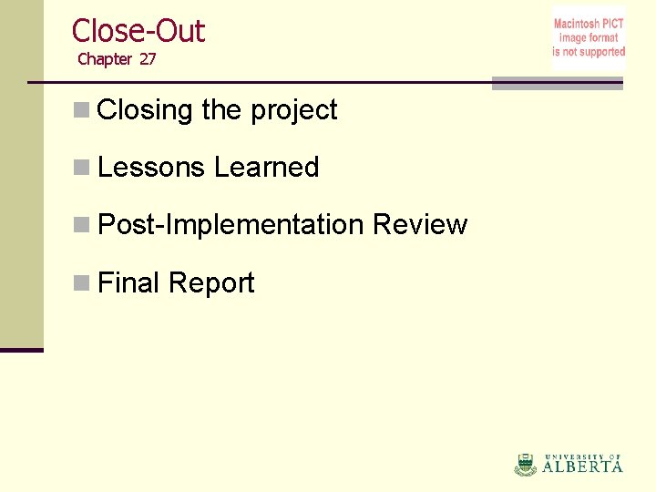 Close-Out Chapter 27 n Closing the project n Lessons Learned n Post-Implementation Review n