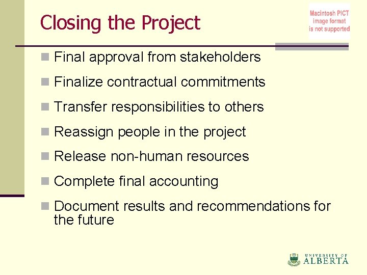 Closing the Project n Final approval from stakeholders n Finalize contractual commitments n Transfer