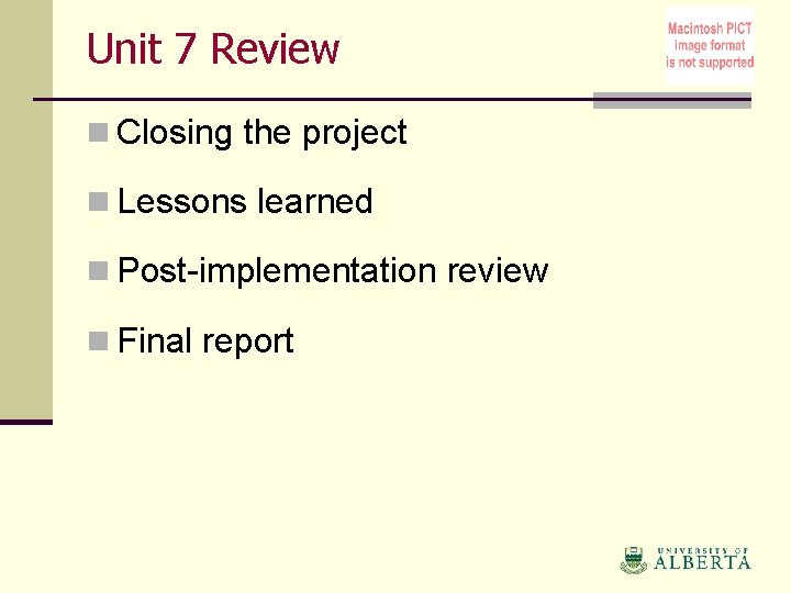 Unit 7 Review n Closing the project n Lessons learned n Post-implementation review n