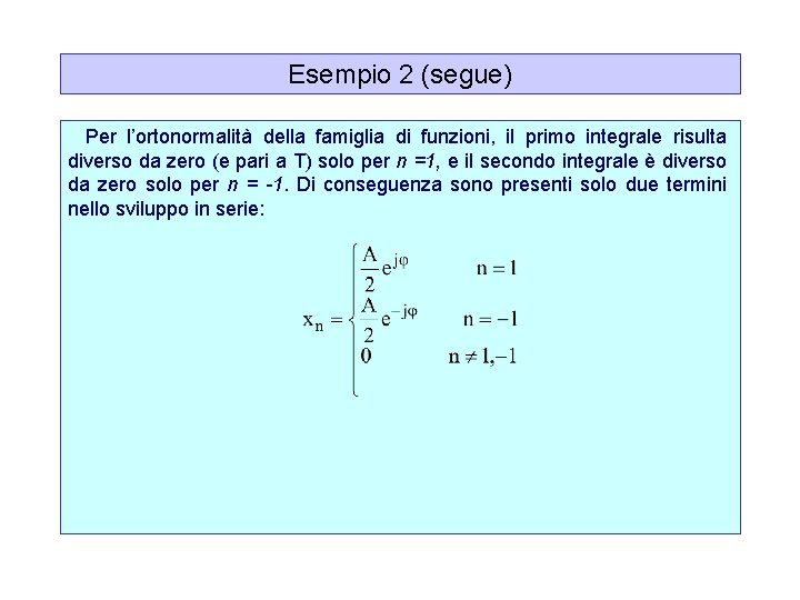 Esempio 2 (segue) Per l’ortonormalità della famiglia di funzioni, il primo integrale risulta diverso
