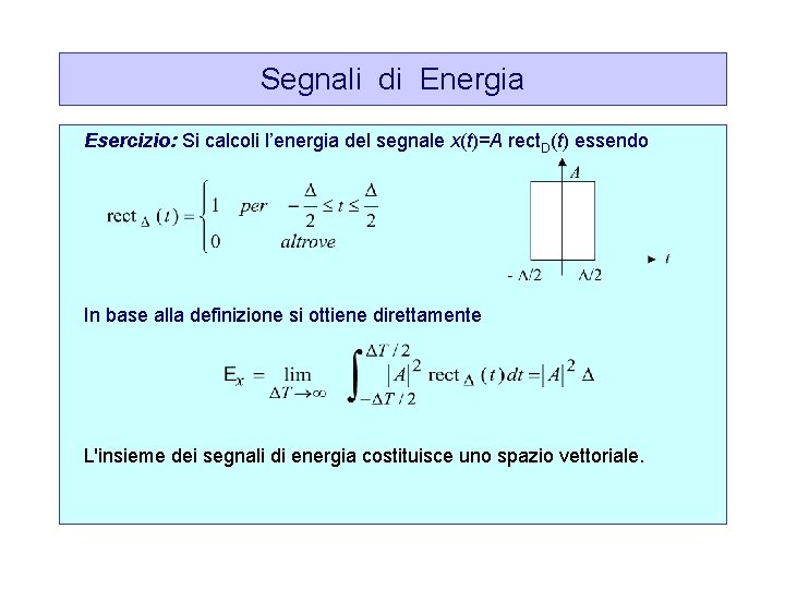 Segnali di Energia Esercizio: Si calcoli l’energia del segnale x(t)=A rect. D(t) essendo In
