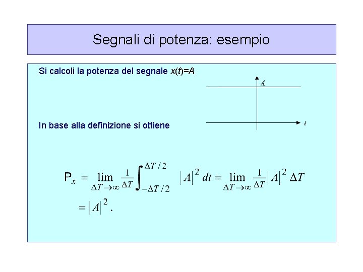 Segnali di potenza: esempio Si calcoli la potenza del segnale x(t)=A In base alla