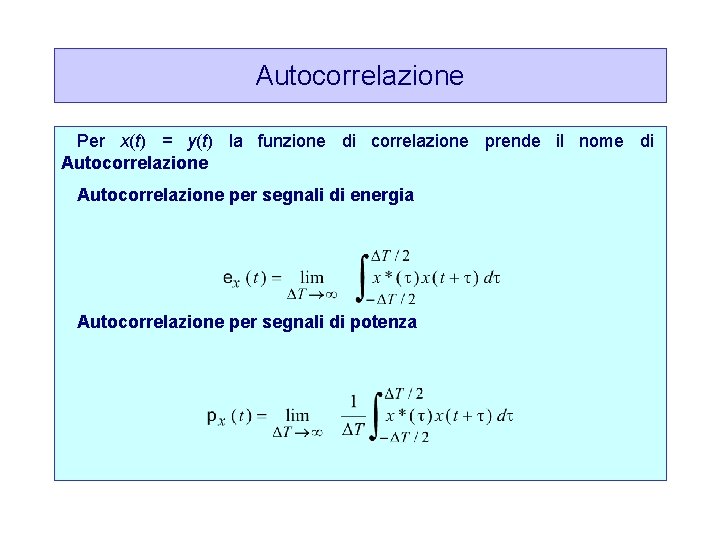 Autocorrelazione Per x(t) = y(t) la funzione di correlazione prende il nome di Autocorrelazione